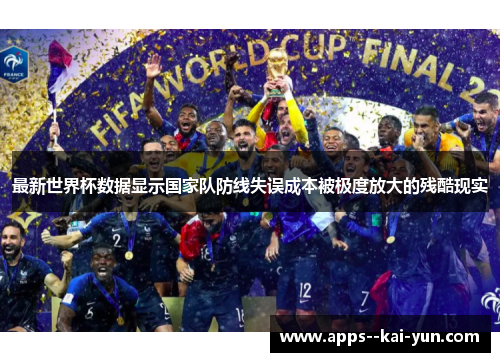 最新世界杯数据显示国家队防线失误成本被极度放大的残酷现实 最新世界杯数据显示国家队防线失误成本被极度放大的残酷现实