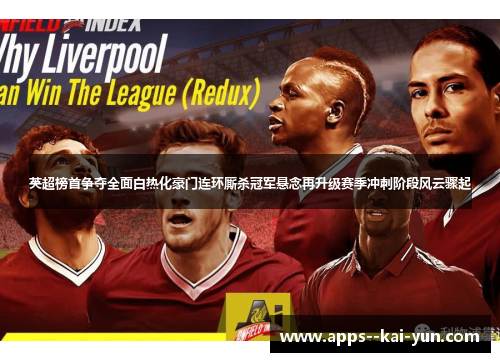 英超榜首争夺全面白热化豪门连环厮杀冠军悬念再升级赛季冲刺阶段风云骤起