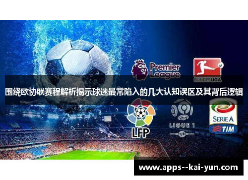 围绕欧协联赛程解析揭示球迷最常陷入的几大认知误区及其背后逻辑