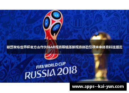 联想发布世界杯官方合作伙伴AR观赛眼镜革新观赛体验引领未来体育科技潮流